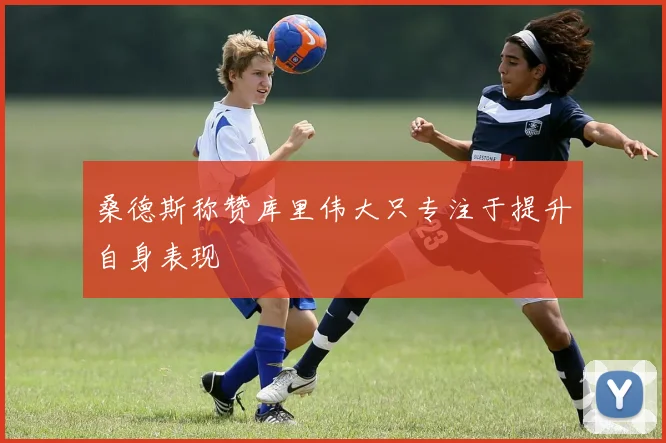 桑德斯称赞库里伟大只专注于提升自身表现