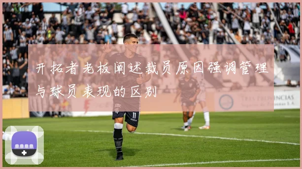 开拓者老板阐述裁员原因强调管理与球员表现的区别